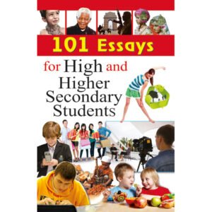 101 Essays for High and Higher Secondary Students