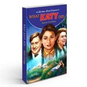 What Katy Did Classic Novel Katy’s Life Adventure Timeless Family Story Classic Coming-of-Age Novel Heartwarming Classic Story