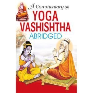 A Commentary on Yoga Vashistha (ABRIDGED)